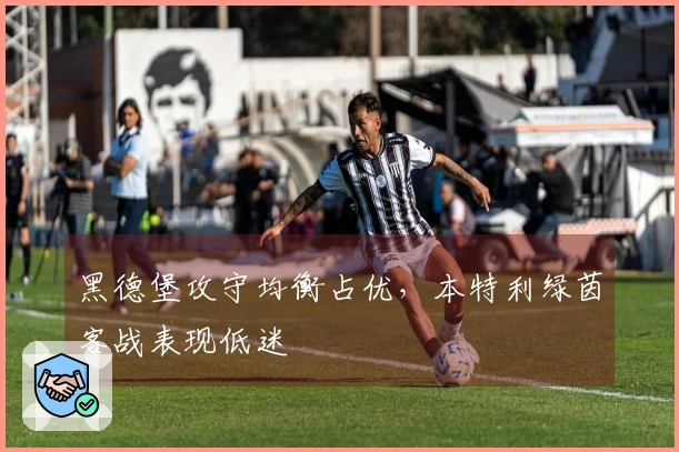 黑德堡攻守均衡占优，本特利绿茵客战表现低迷